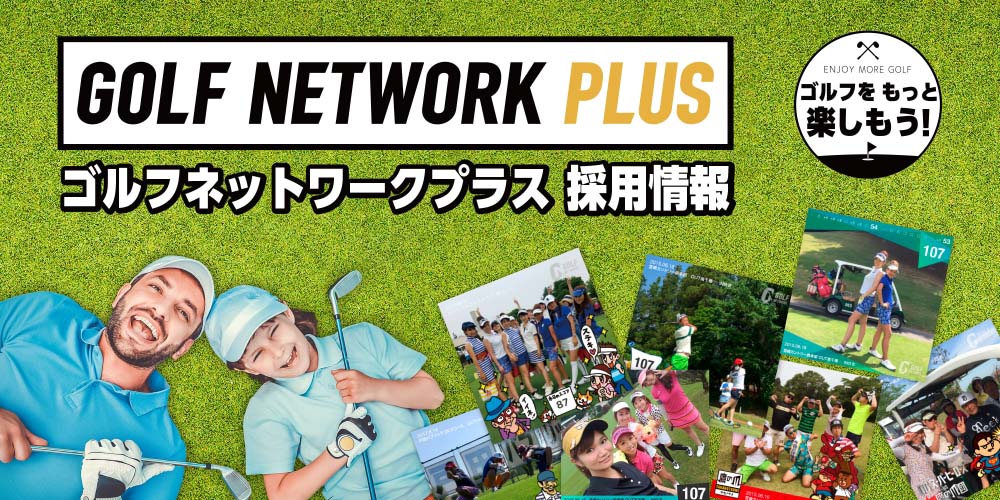 GOLF NETWORK PLUS ゴルフネットワークプラス 採用情報 ｜ゴルフをもっと楽しもう！