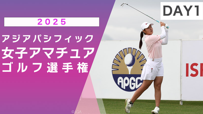 2025アジアパシフィック 女子アマチュアゴルフ選手権 1日目
