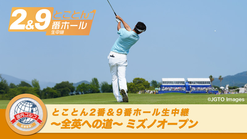とことん2番&9番ホール生中継 〜全英への道〜 ミズノオープン