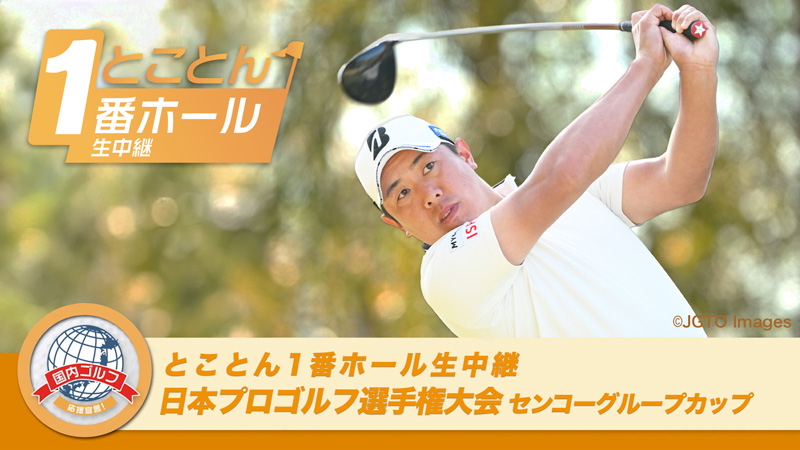 とことん1番ホール生中継 日本プロゴルフ選手権大会 センコーグループカップ