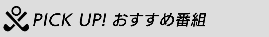 PICK UP！おすすめ番組