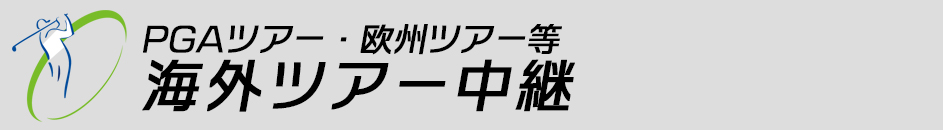 PGAツアー・欧州ツアー等 海外ツアー中継